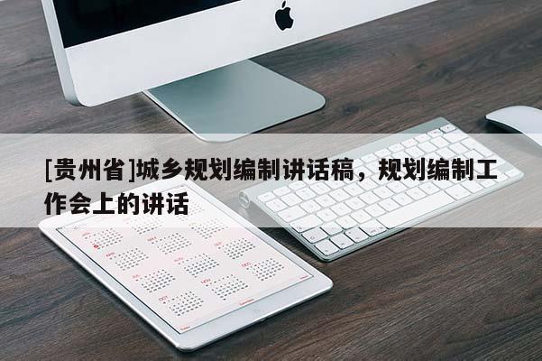 [贵州省]城乡规划编制讲话稿，规划编制工作会上的讲话