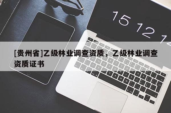 [贵州省]乙级林业调查资质，乙级林业调查资质证书