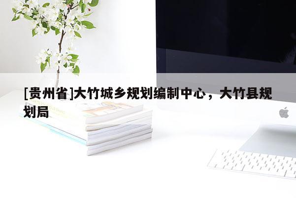 [贵州省]大竹城乡规划编制中心，大竹县规划局