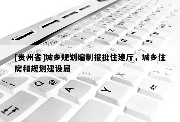 [贵州省]城乡规划编制报批住建厅，城乡住房和规划建设局