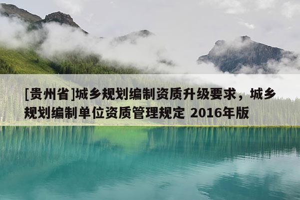 [贵州省]城乡规划编制资质升级要求，城乡规划编制单位资质管理规定 2016年版