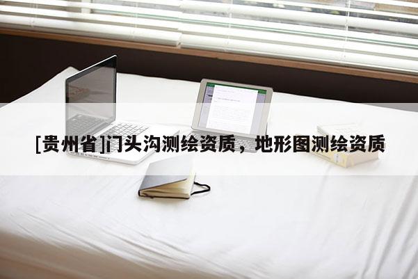 [贵州省]门头沟测绘资质，地形图测绘资质