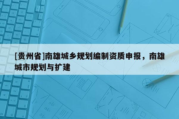 [贵州省]南雄城乡规划编制资质申报，南雄城市规划与扩建