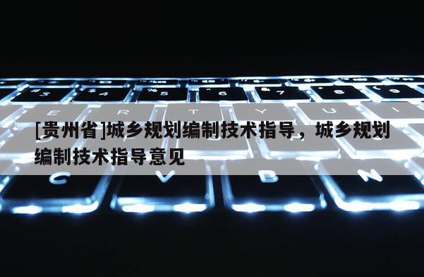 [贵州省]城乡规划编制技术指导，城乡规划编制技术指导意见