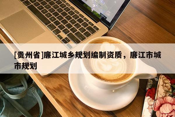 [贵州省]廉江城乡规划编制资质，廉江市城市规划