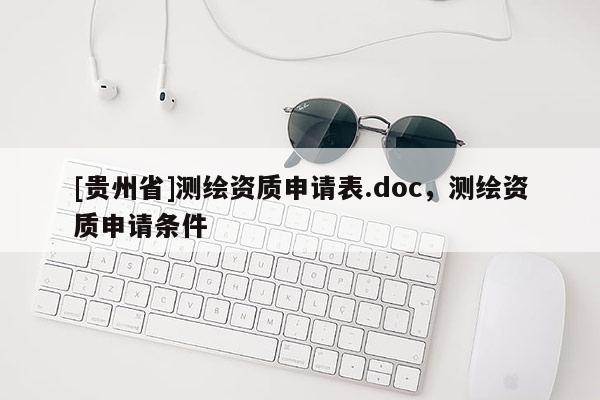 [贵州省]测绘资质申请表.doc，测绘资质申请条件