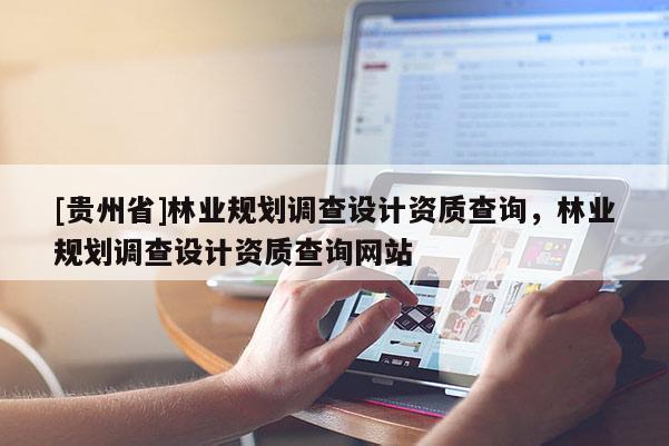 [贵州省]林业规划调查设计资质查询，林业规划调查设计资质查询网站