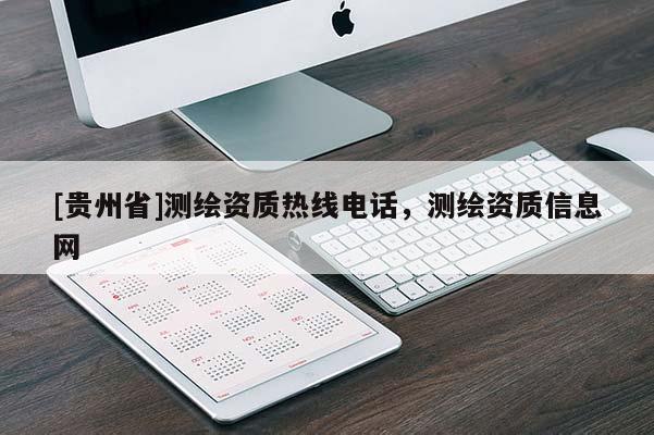 [贵州省]测绘资质热线电话，测绘资质信息网