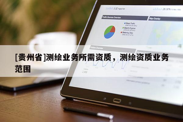 [贵州省]测绘业务所需资质，测绘资质业务范围