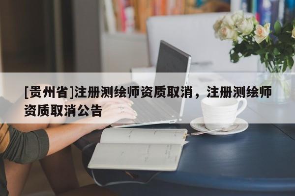 [贵州省]注册测绘师资质取消，注册测绘师资质取消公告