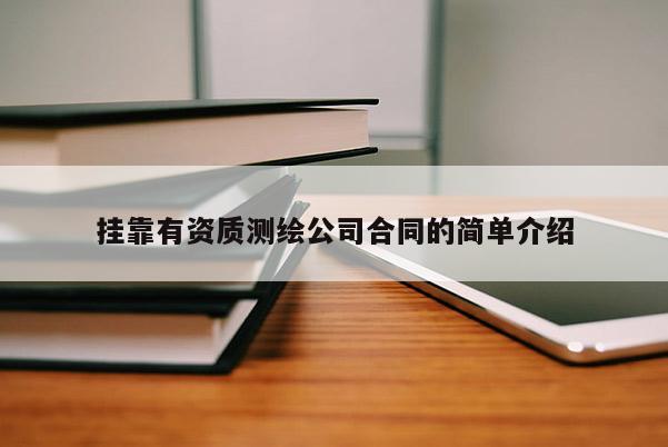 挂靠有资质测绘公司合同的简单介绍