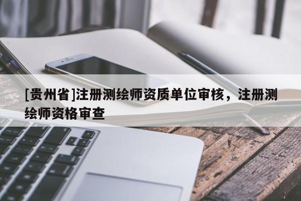 [贵州省]注册测绘师资质单位审核，注册测绘师资格审查