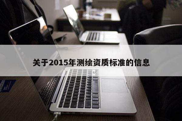 关于2015年测绘资质标准的信息