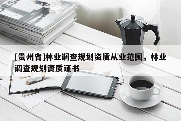 [贵州省]林业调查规划资质从业范围，林业调查规划资质证书