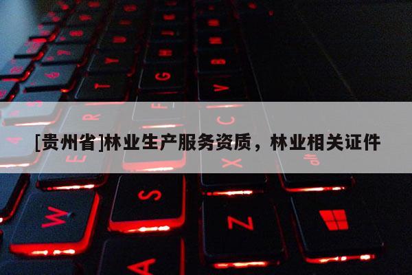 [贵州省]林业生产服务资质，林业相关证件