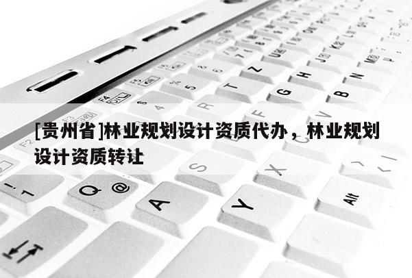 [贵州省]林业规划设计资质代办，林业规划设计资质转让