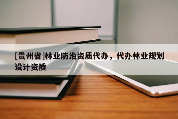 [贵州省]林业防治资质代办，代办林业规划设计资质
