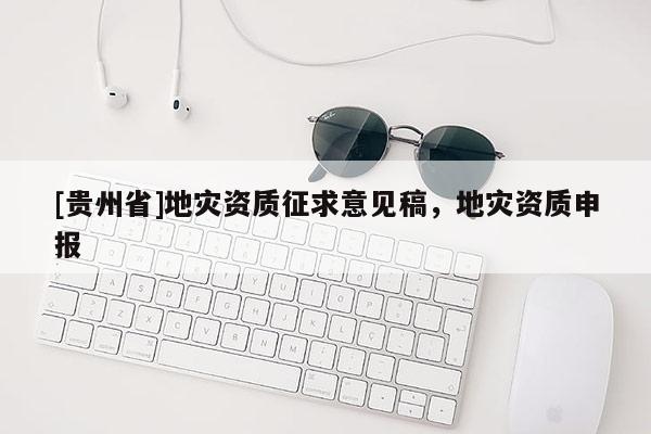 [贵州省]地灾资质征求意见稿，地灾资质申报