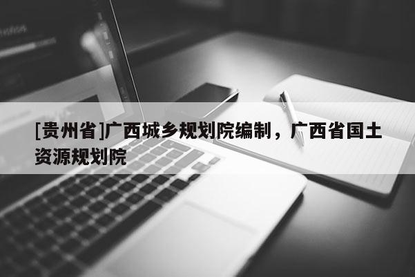 [贵州省]广西城乡规划院编制，广西省国土资源规划院