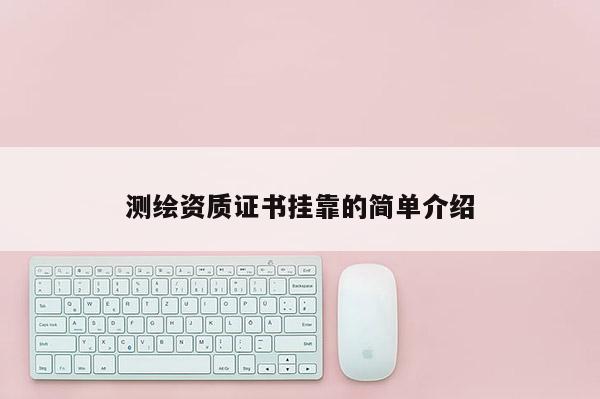测绘资质证书挂靠的简单介绍