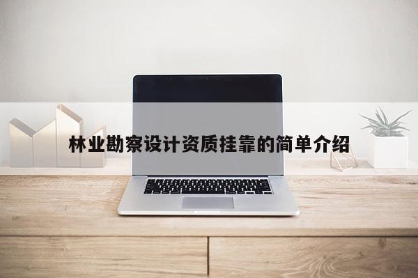 林业勘察设计资质挂靠的简单介绍