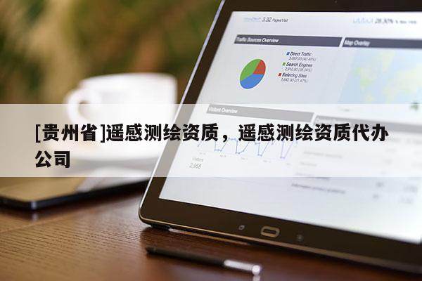[贵州省]遥感测绘资质，遥感测绘资质代办公司