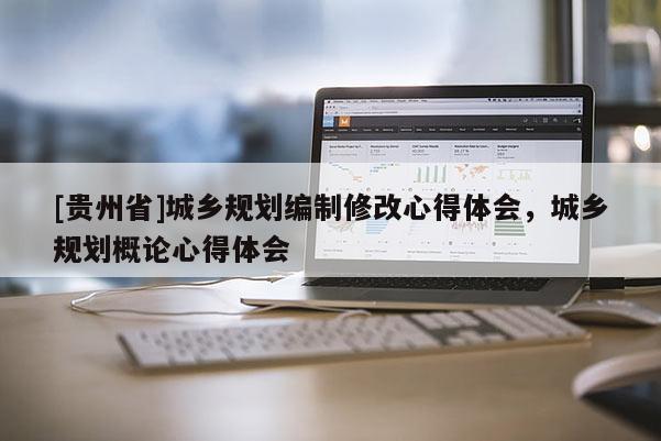 [贵州省]城乡规划编制修改心得体会，城乡规划概论心得体会