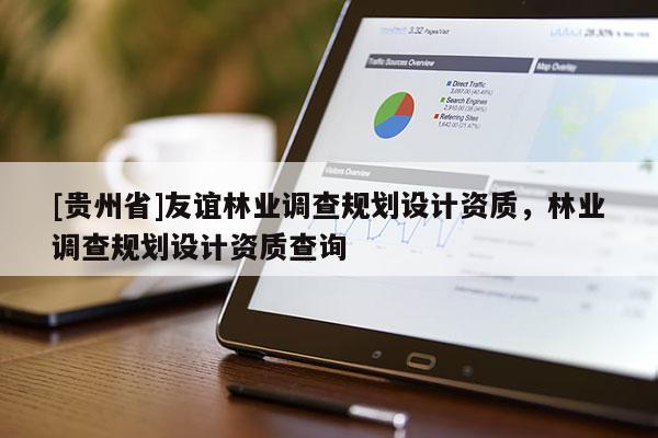 [贵州省]友谊林业调查规划设计资质，林业调查规划设计资质查询