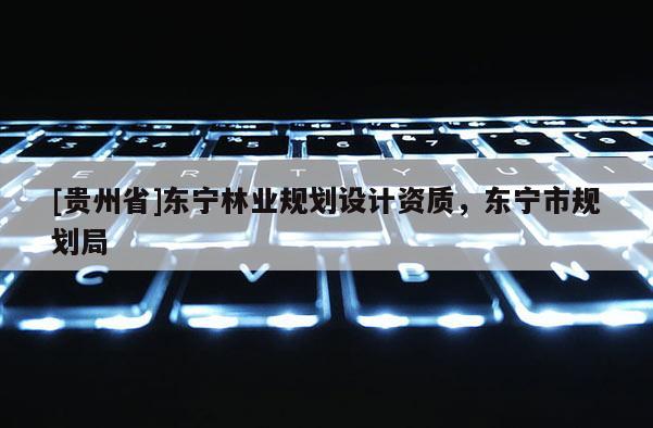 [贵州省]东宁林业规划设计资质，东宁市规划局