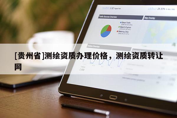 [贵州省]测绘资质办理价格，测绘资质转让网