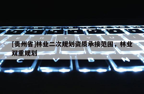 [贵州省]林业二次规划资质承接范围，林业双重规划