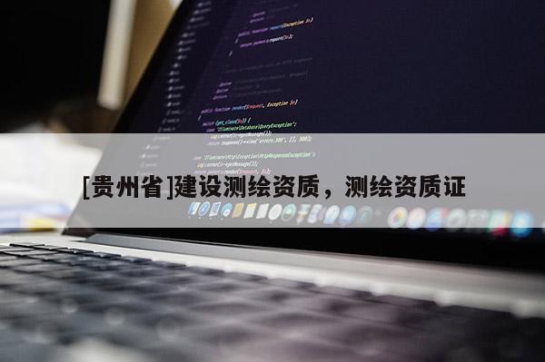 [贵州省]建设测绘资质，测绘资质证
