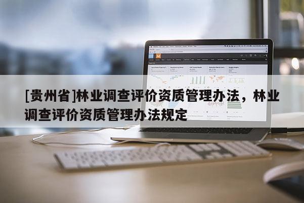 [贵州省]林业调查评价资质管理办法，林业调查评价资质管理办法规定