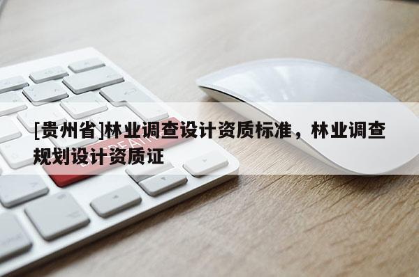 [贵州省]林业调查设计资质标准，林业调查规划设计资质证