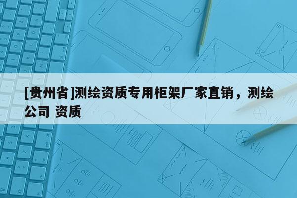 [贵州省]测绘资质专用柜架厂家直销，测绘公司 资质