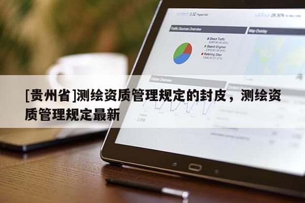 [贵州省]测绘资质管理规定的封皮，测绘资质管理规定最新