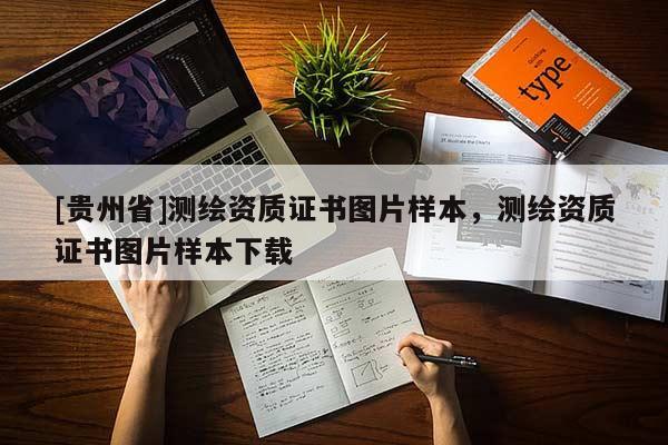 [贵州省]测绘资质证书图片样本，测绘资质证书图片样本下载