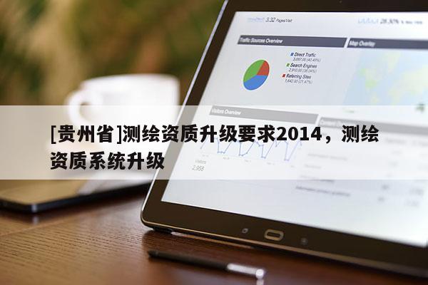 [贵州省]测绘资质升级要求2014，测绘资质系统升级