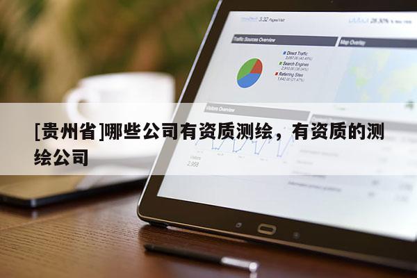 [贵州省]哪些公司有资质测绘，有资质的测绘公司