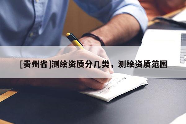 [贵州省]测绘资质分几类，测绘资质范围