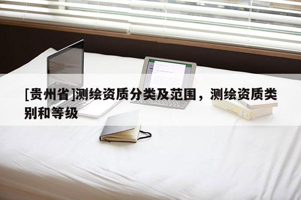 [贵州省]测绘资质分类及范围，测绘资质类别和等级