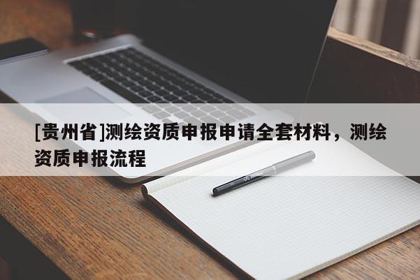 [贵州省]测绘资质申报申请全套材料，测绘资质申报流程
