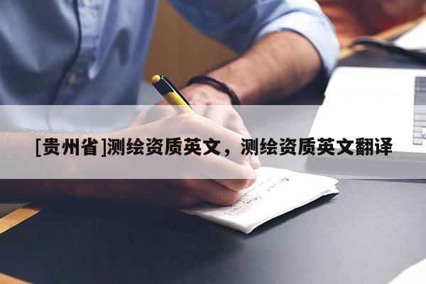 [贵州省]测绘资质英文，测绘资质英文翻译