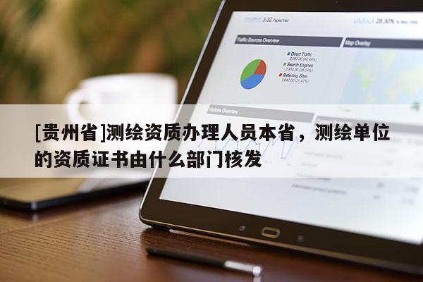 [贵州省]测绘资质办理人员本省，测绘单位的资质证书由什么部门核发