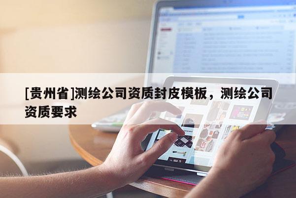 [贵州省]测绘公司资质封皮模板，测绘公司资质要求