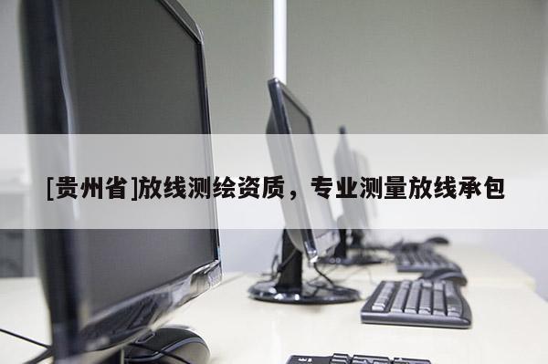 [贵州省]放线测绘资质，专业测量放线承包