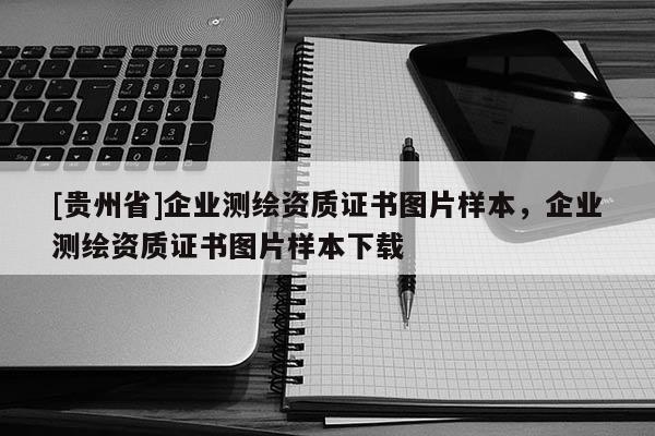 [贵州省]企业测绘资质证书图片样本，企业测绘资质证书图片样本下载