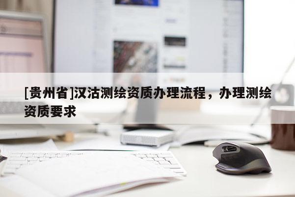 [贵州省]汉沽测绘资质办理流程，办理测绘资质要求