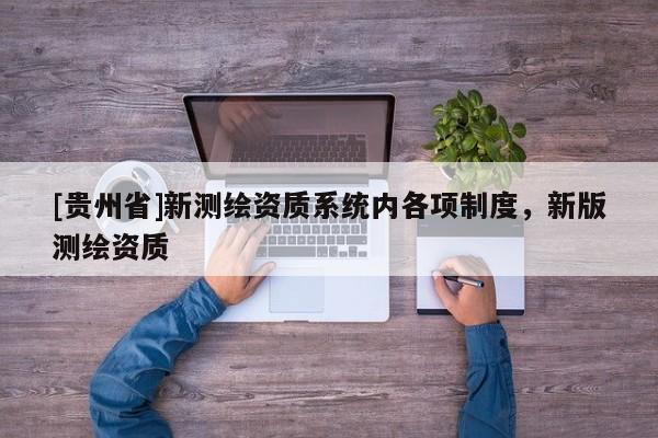 [贵州省]新测绘资质系统内各项制度，新版测绘资质