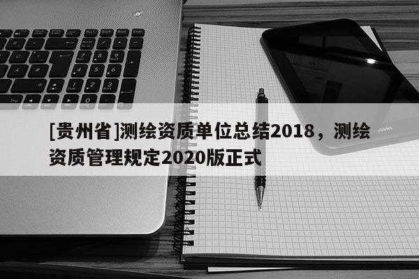 [贵州省]测绘资质单位总结2018，测绘资质管理规定2020版正式